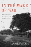 In the Wake of War: Military Occupation, Emancipation, and Civil War America